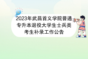 2023年武昌首义学院普通专升本退役大学生士兵类考生补录工作公告