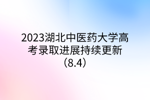 2023湖北中医药大学高考录取进展持续更新（8.4）