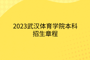 2023武汉体育学院本科招生章程
