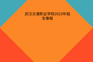 武汉交通职业学院2023年招生章程