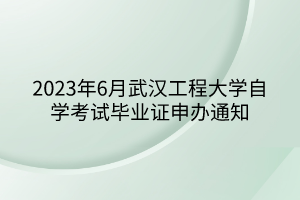 2023年6月武汉工程大学自学考试毕业证申办通知