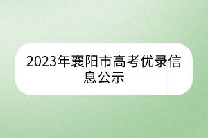 2023年襄阳市高考优录信息公示