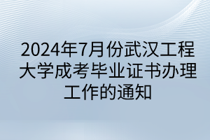 2024年7月份武汉工程大学成考毕业证书办理工作的通知