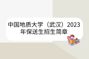 中国地质大学（武汉）2023年保送生招生简章