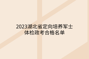 2023湖北省定向培养军士体检政考合格名单