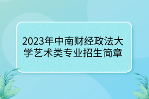 2023年中南财经政法大学艺术类专业招生简章