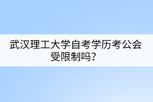 武汉理工大学自考学历考公会受限制吗？