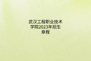 武汉工程职业技术学院2023年招生章程