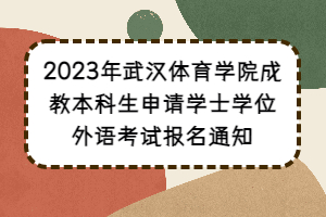 2023年武汉体育学院成教本科生申请学士学位外语考试报名通知