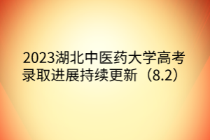 2023湖北中医药大学高考录取进展持续更新（8.2）