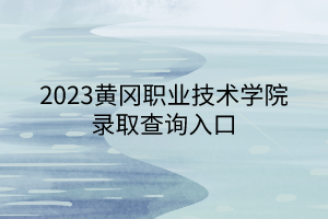 2023黄冈职业技术学院录取查询入口