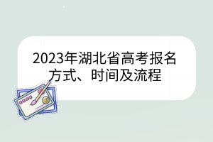 2023年湖北省高考报名方式、时间及流程