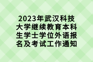 2023年武汉科技大学继续教育本科生学士学位外语报名及考试工作通知