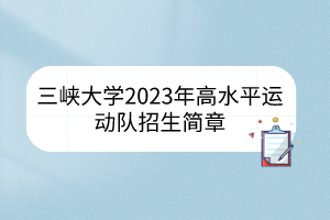 三峡大学2023年高水平运动队招生简章