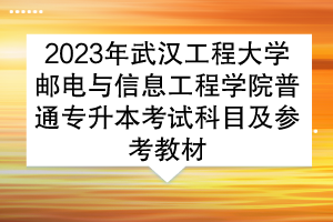 2023年武汉工程大学邮电与信息工程学院普通专升本考试科目及参考教材