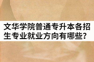 2021年文华学院普通专升本各招生专业就业方向有哪些?