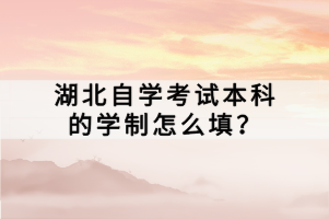 湖北自学考试本科的学制怎么填？