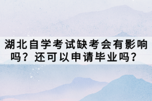 湖北自学考试缺考会有影响吗？还可以申请毕业吗？