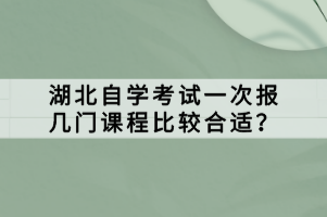 湖北自学考试一次报几门课程比较合适？