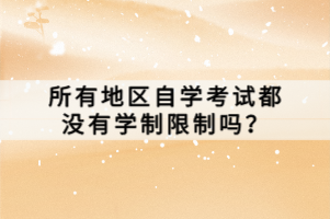 所有地区自学考试都没有学制限制吗？