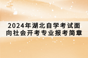 2024年湖北自学考试面向社会开考专业报考简章