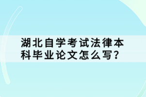 湖北自学考试法律本科毕业论文怎么写？