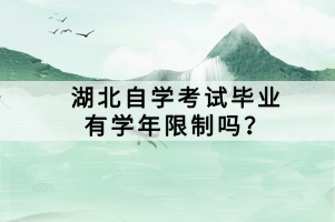 湖北自学考试毕业有学年限制吗？