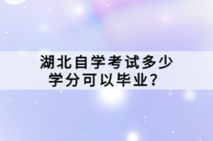 湖北自学考试多少学分可以毕业？