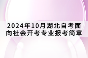 2024年10月湖北自考面向社会开考专业报考简章