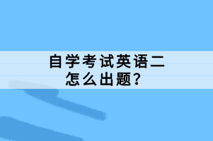 自学考试英语二怎么出题？