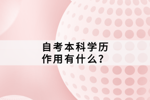 自考本科学历作用有什么？