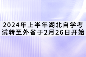 2024年上半年湖北自学考试转至外省于2月26日开始