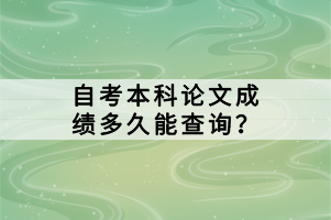 自考本科论文成绩多久能查询？