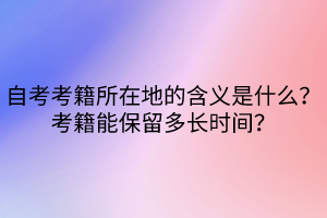 自考考籍所在地的含义是什么？考籍能保留多长时间？