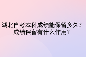 湖北自考本科成绩能保留多久？成绩保留有什么作用？