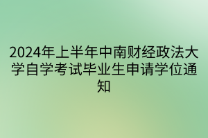 2024年上半年中南财经政法大学自学考试毕业生申请学位通知