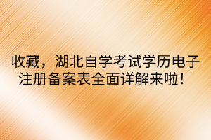 收藏，湖北自学考试学历电子注册备案表全面详解来啦！