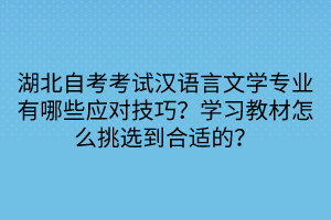 湖北自考考试汉语言文学专业有哪些应对技巧？学习教材怎么挑选到合适的？