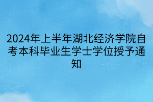 2024年上半年湖北经济学院自考本科毕业生学士学位授予通知