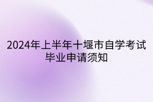 2024年上半年十堰市自学考试毕业申请须知