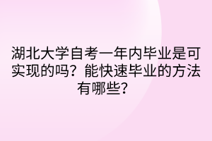 湖北大学自考一年内毕业是可实现的吗？能快速毕业的方法有哪些？