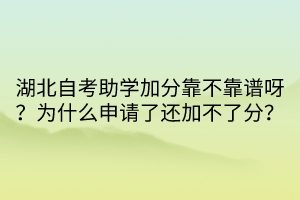湖北自考助学加分靠不靠谱呀？为什么申请了还加不了分？