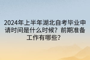 2024年上半年湖北自考毕业申请时间是什么时候？前期准备工作有哪些？