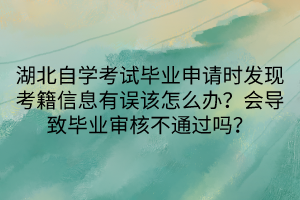 湖北自学考试毕业申请时发现考籍信息有误该怎么办？会导致毕业审核不通过吗？