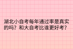 湖北小自考每年通过率是真实的吗？和大自考比谁更好考？