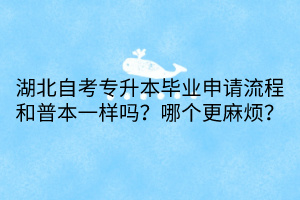 湖北自考专升本毕业申请流程和普本一样吗？哪个更麻烦？
