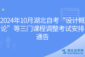 2024年10月湖北自考“设计概论”等三门课程调整考试安排通告