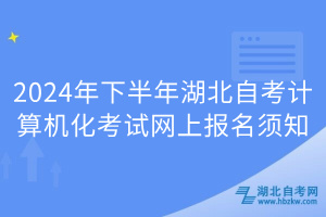 2024年下半年湖北自考计算机化考试网上报名须知