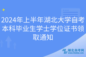 2024年上半年湖北大学自考本科毕业生学士学位证书领取通知