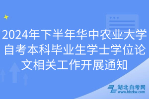 2024年下半年华中农业大学自考本科毕业生学士学位论文相关工作开展通知